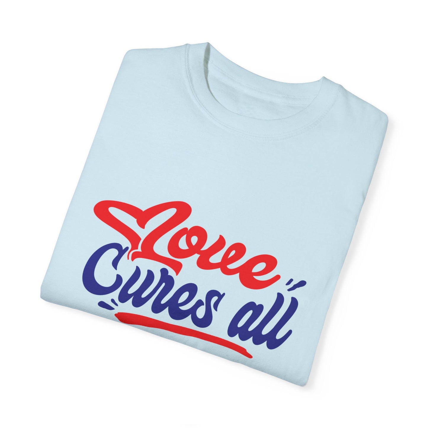 Love Cures All Unisex Garment-Dyed T-Shirt