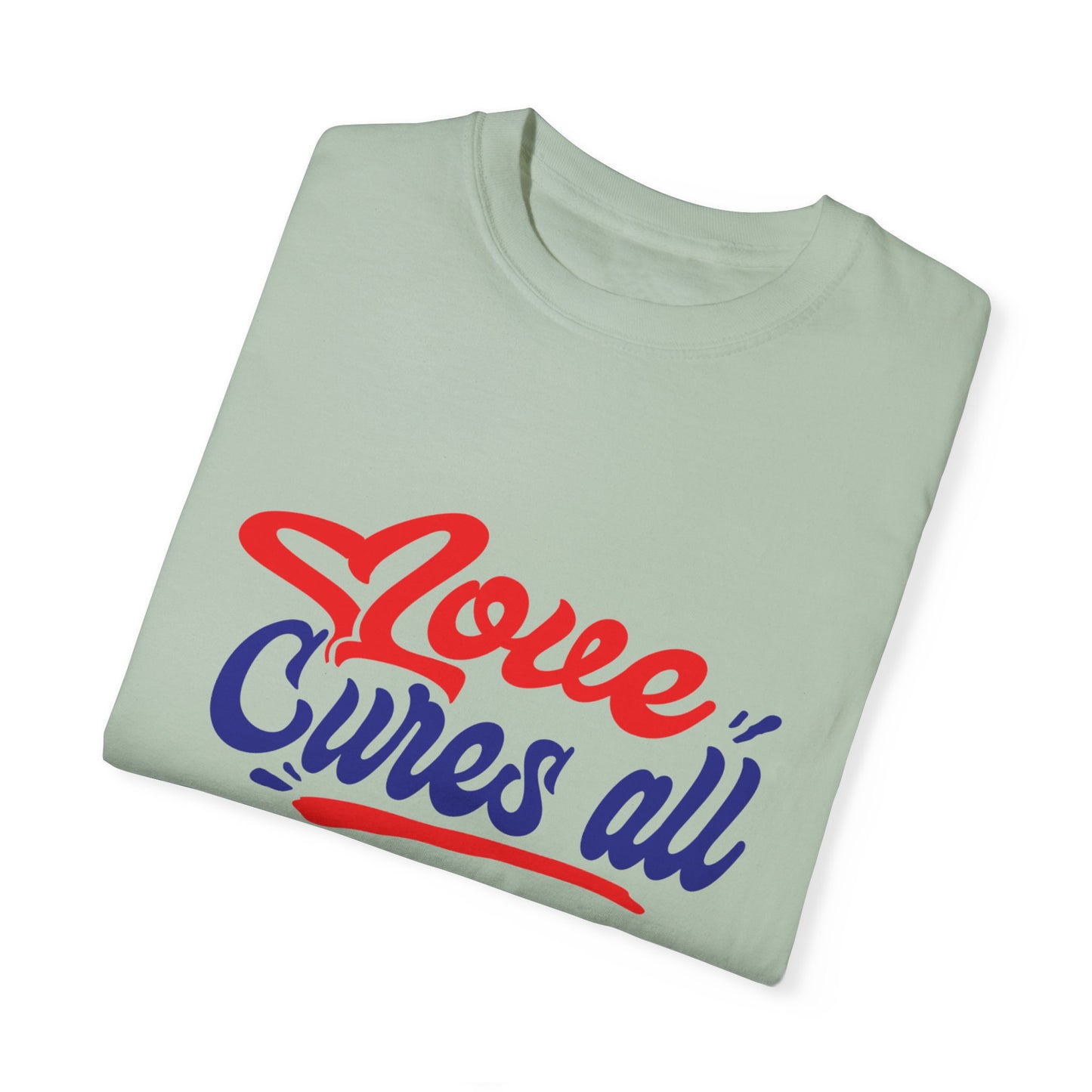 Love Cures All Unisex Garment-Dyed T-Shirt