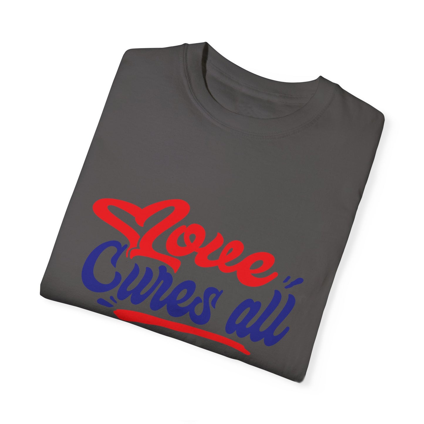 Love Cures All Unisex Garment-Dyed T-Shirt